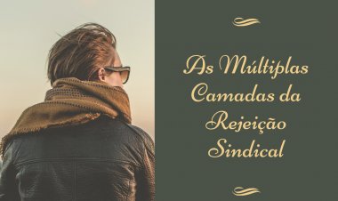 Sindicato: As Múltiplas Camadas da Rejeição Sindical (Parte 2)