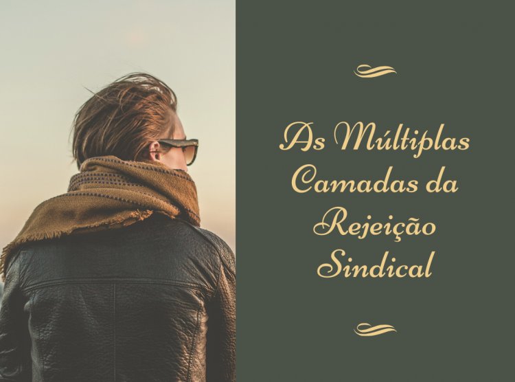 Sindicato: As Múltiplas Camadas da Rejeição Sindical (Parte 2)
