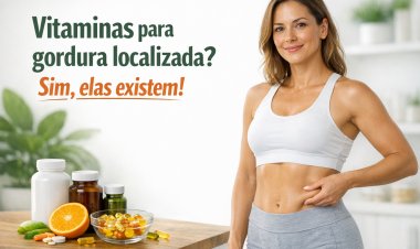 Vitaminas para gordura localizada? Sim elas existem!